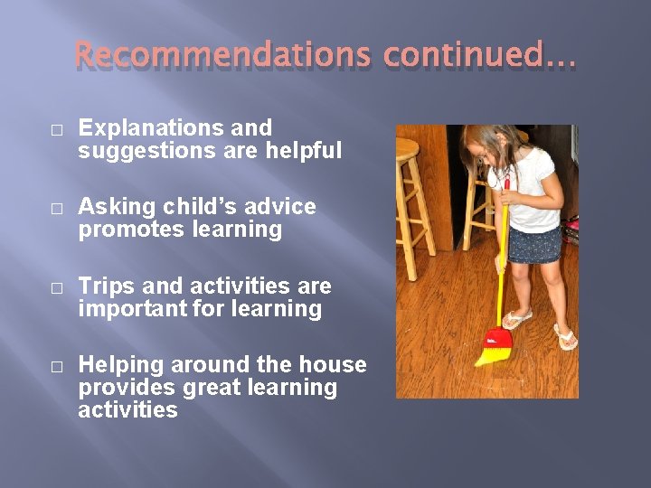Recommendations continued… � Explanations and suggestions are helpful � Asking child’s advice promotes learning