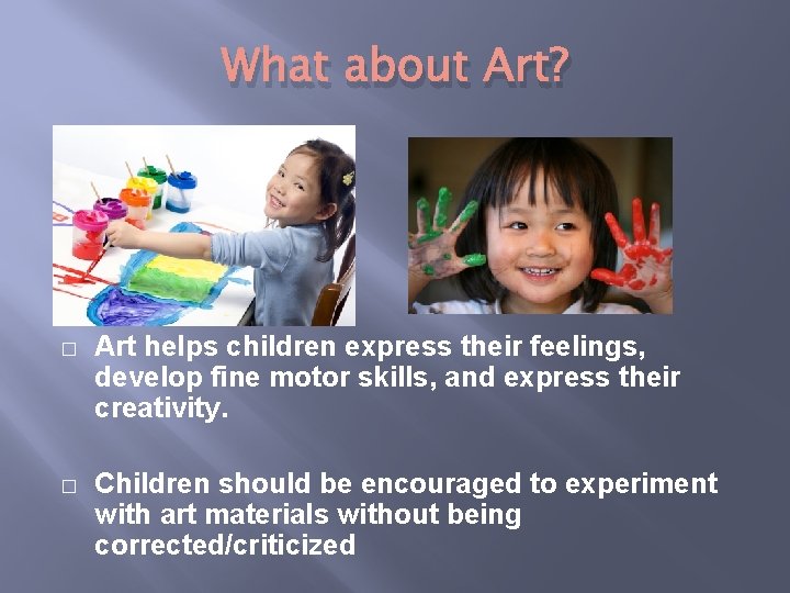 What about Art? � Art helps children express their feelings, develop fine motor skills,