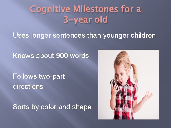 Cognitive Milestones for a 3 -year old Uses longer sentences than younger children Knows
