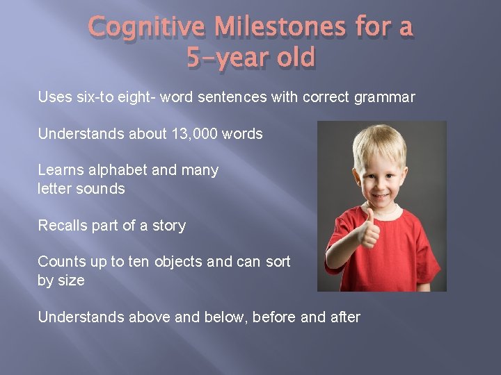 Cognitive Milestones for a 5 -year old Uses six-to eight- word sentences with correct