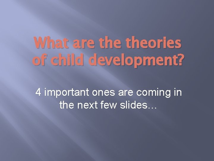 What are theories of child development? 4 important ones are coming in the next