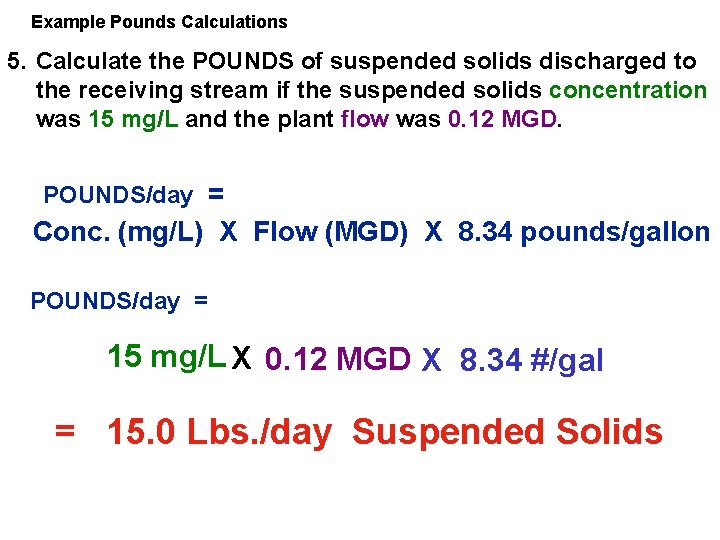 Example Pounds Calculations 5. Calculate the POUNDS of suspended solids discharged to the receiving