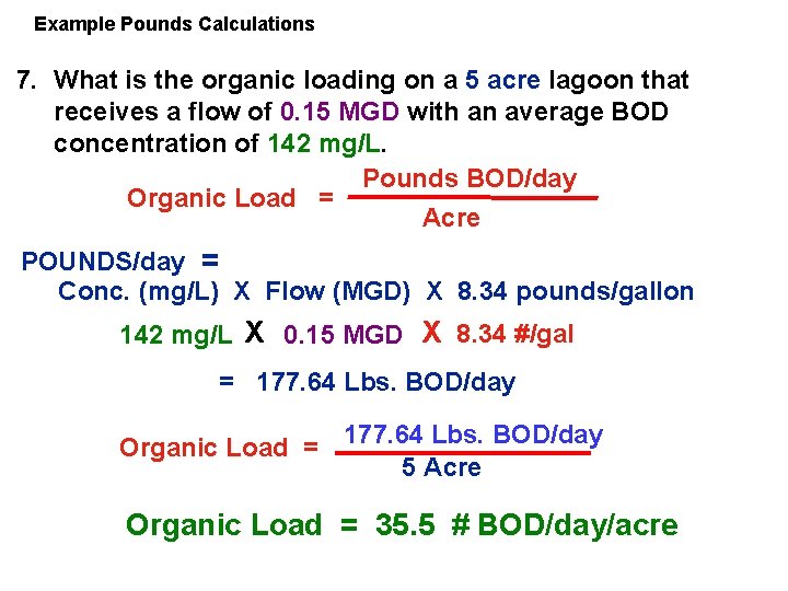 Example Pounds Calculations 7. What is the organic loading on a 5 acre lagoon