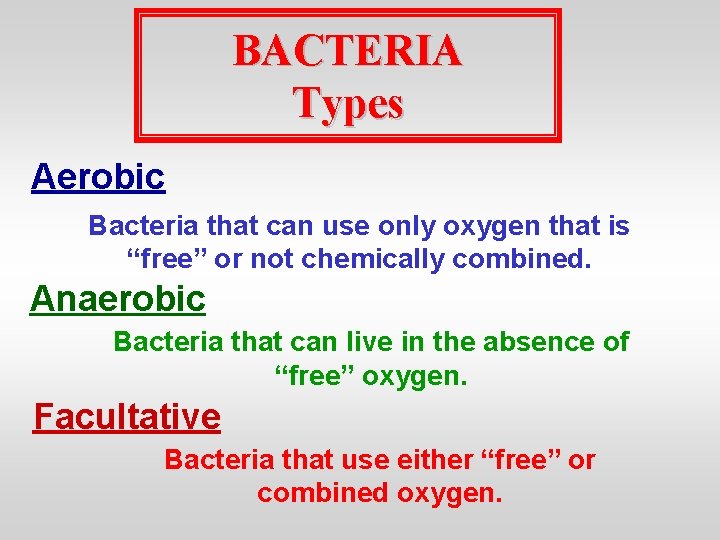 BACTERIA Types Aerobic Bacteria that can use only oxygen that is “free” or not