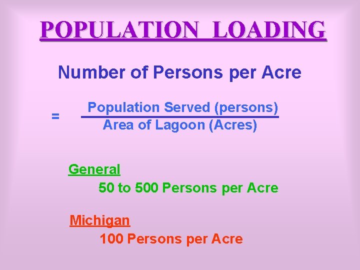POPULATION LOADING Number of Persons per Acre = Population Served (persons) Area of Lagoon