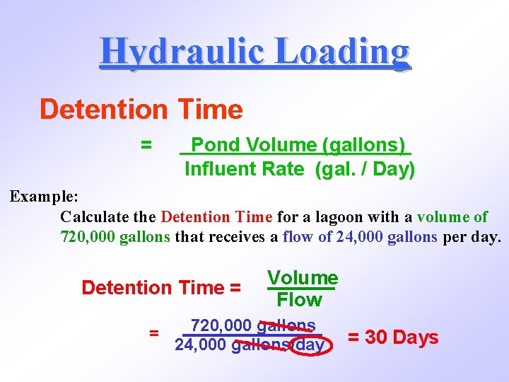 Hydraulic Loading Detention Time = Pond Volume (gallons) Influent Rate (gal. / Day) Example:
