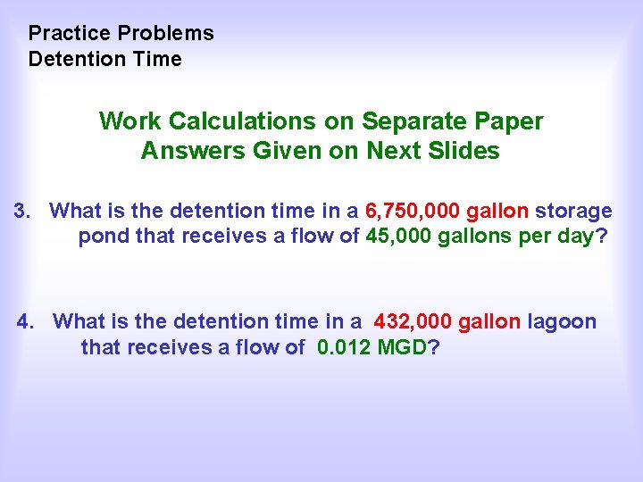 Practice Problems Detention Time Work Calculations on Separate Paper Answers Given on Next Slides