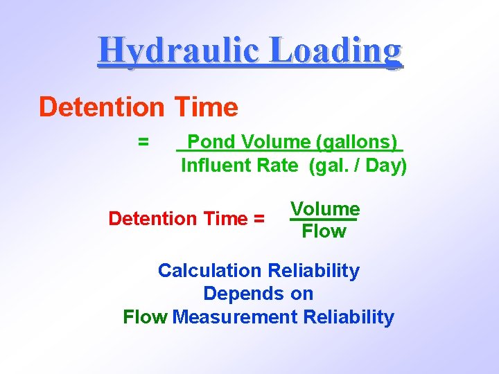 Hydraulic Loading Detention Time = Pond Volume (gallons) Influent Rate (gal. / Day) Detention