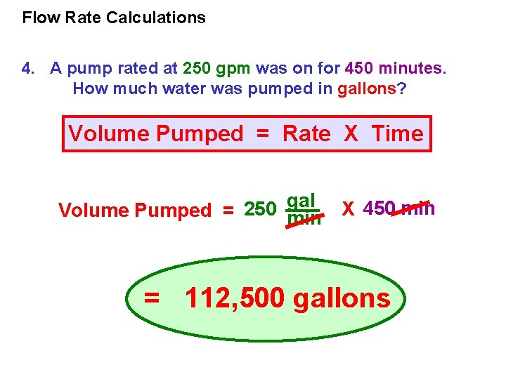 Flow Rate Calculations 4. A pump rated at 250 gpm was on for 450