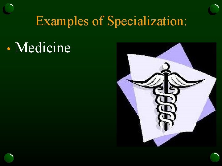 Examples of Specialization: • Medicine 