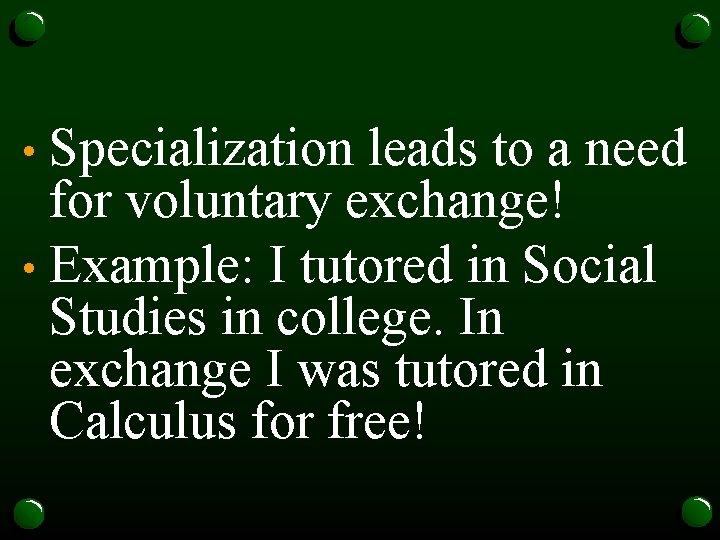 Specialization leads to a need for voluntary exchange! • Example: I tutored in Social