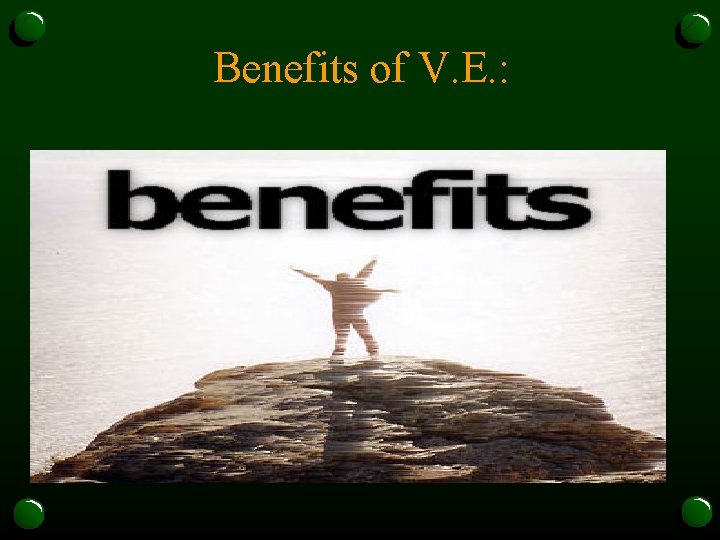 Benefits of V. E. : 