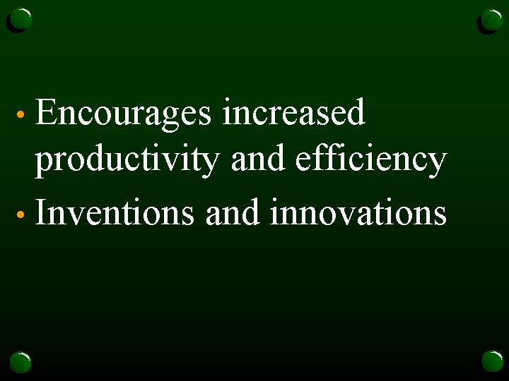 Encourages increased productivity and efficiency • Inventions and innovations • 