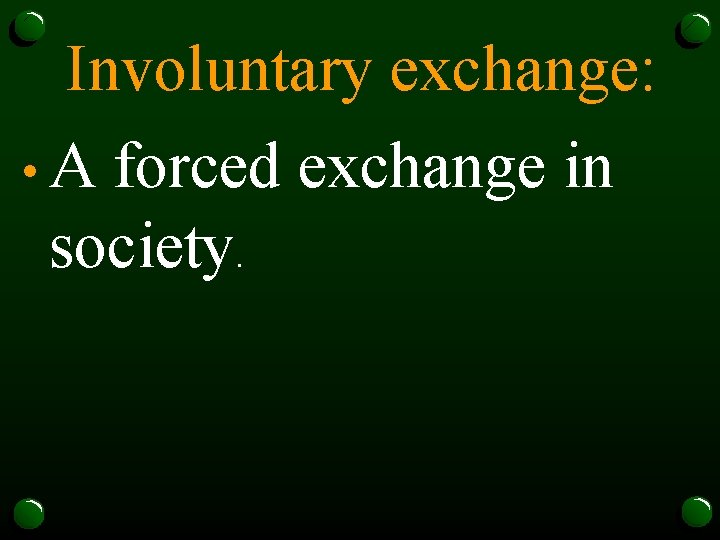 Involuntary exchange: • A forced exchange in society. 