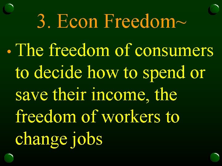 3. Econ Freedom~ • The freedom of consumers to decide how to spend or