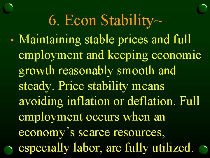 6. Econ Stability~ • Maintaining stable prices and full employment and keeping economic growth