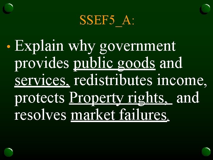 SSEF 5_A: • Explain why government provides public goods and services, redistributes income, protects