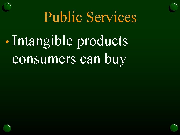 Public Services • Intangible products consumers can buy 