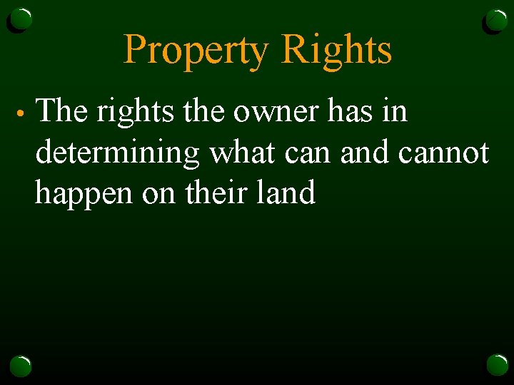 Property Rights • The rights the owner has in determining what can and cannot