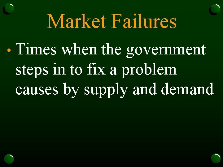 Market Failures • Times when the government steps in to fix a problem causes