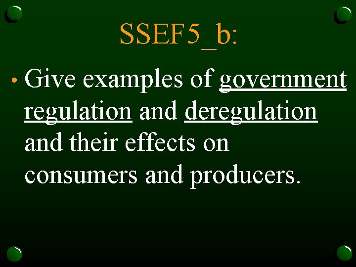 SSEF 5_b: • Give examples of government regulation and deregulation and their effects on