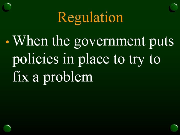 Regulation • When the government puts policies in place to try to fix a