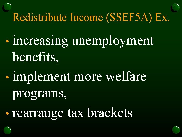 Redistribute Income (SSEF 5 A) Ex. increasing unemployment benefits, • implement more welfare programs,