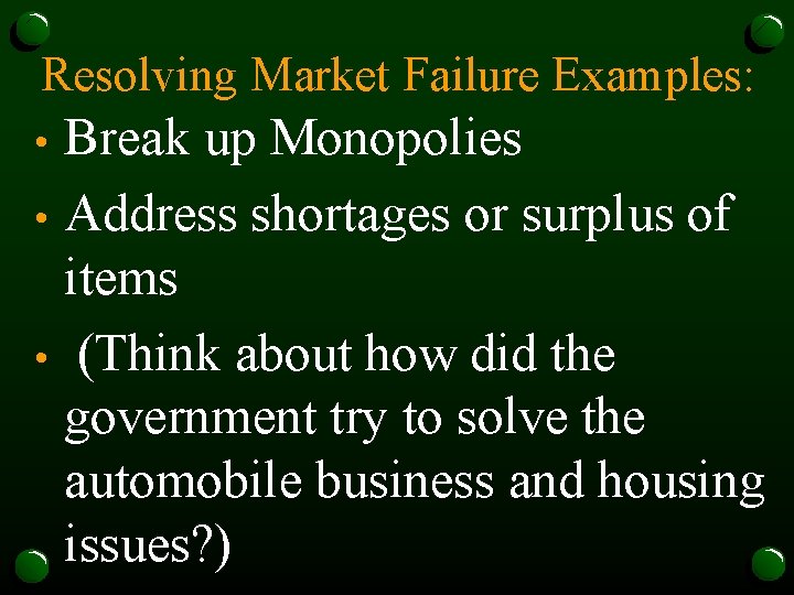 Resolving Market Failure Examples: Break up Monopolies • Address shortages or surplus of items