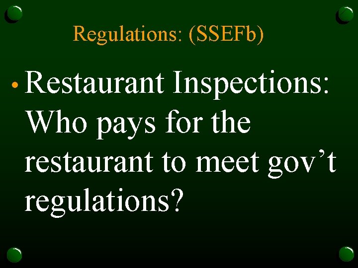 Regulations: (SSEFb) • Restaurant Inspections: Who pays for the restaurant to meet gov’t regulations?