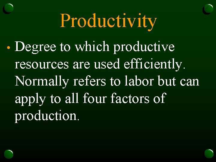 Productivity • Degree to which productive resources are used efficiently. Normally refers to labor