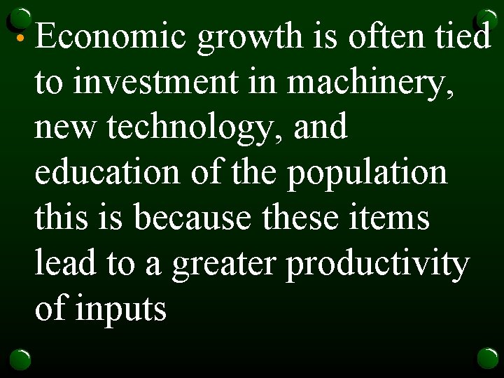  • Economic growth is often tied to investment in machinery, new technology, and