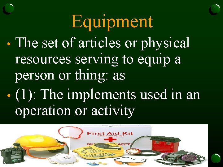 Equipment The set of articles or physical resources serving to equip a person or