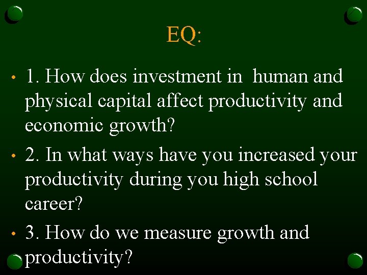 EQ: • • • 1. How does investment in human and physical capital affect