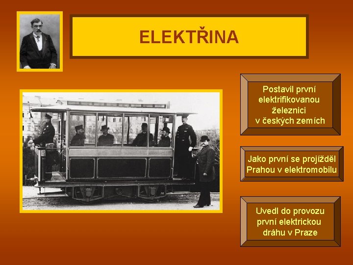 ELEKTŘINA Postavil první elektrifikovanou železnici v českých zemích Jako první se projížděl Prahou v
