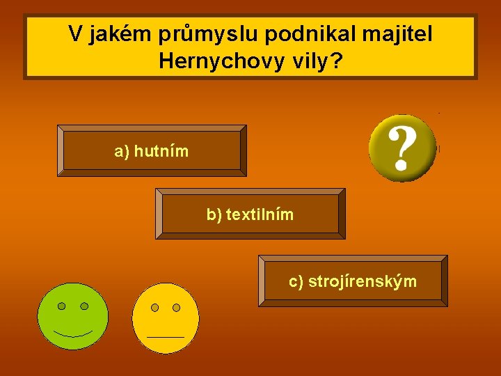 V jakém průmyslu podnikal majitel Hernychovy vily? a) hutním b) textilním c) strojírenským 