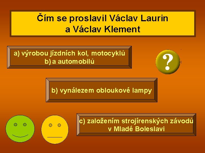 Čím se proslavil Václav Laurin a Václav Klement a) výrobou jízdních kol, motocyklů b)
