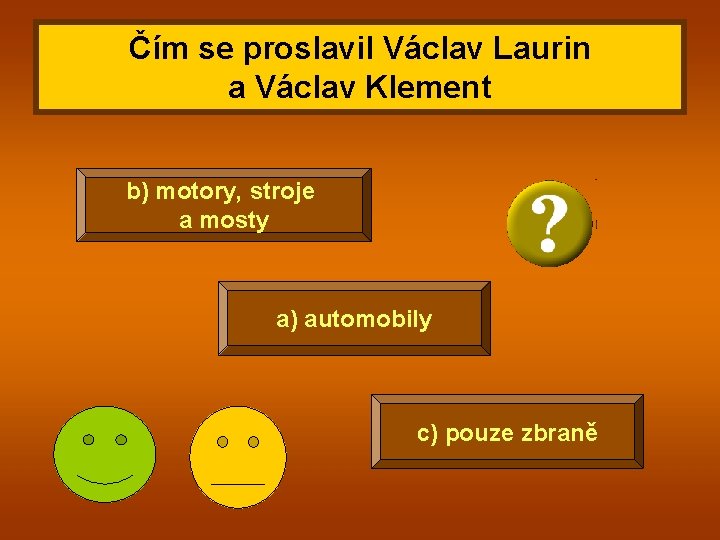 Čím se proslavil Václav Laurin a Václav Klement b) motory, stroje a mosty a)
