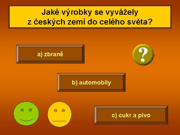 Jaké výrobky se vyvážely z českých zemí do celého světa? a) zbraně b) automobily