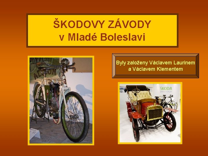 ŠKODOVY ZÁVODY v Mladé Boleslavi Byly založeny Václavem Laurinem a Václavem Klementem 