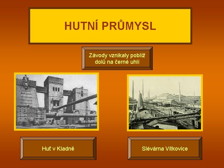 HUTNÍ PRŮMYSL Závody vznikaly poblíž dolů na černé uhlí Huť v Kladně Slévárna Vítkovice