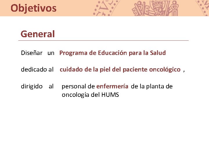 Objetivos General Diseñar un Programa de Educación para la Salud dedicado al cuidado de