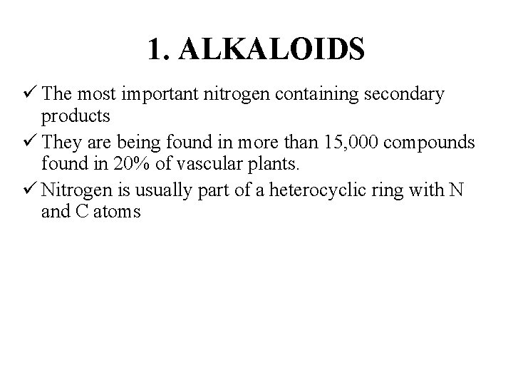 1. ALKALOIDS ü The most important nitrogen containing secondary products ü They are being