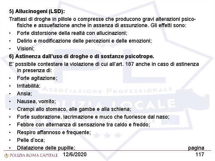 5) Allucinogeni (LSD): Trattasi di droghe in pillole o compresse che producono gravi alterazioni