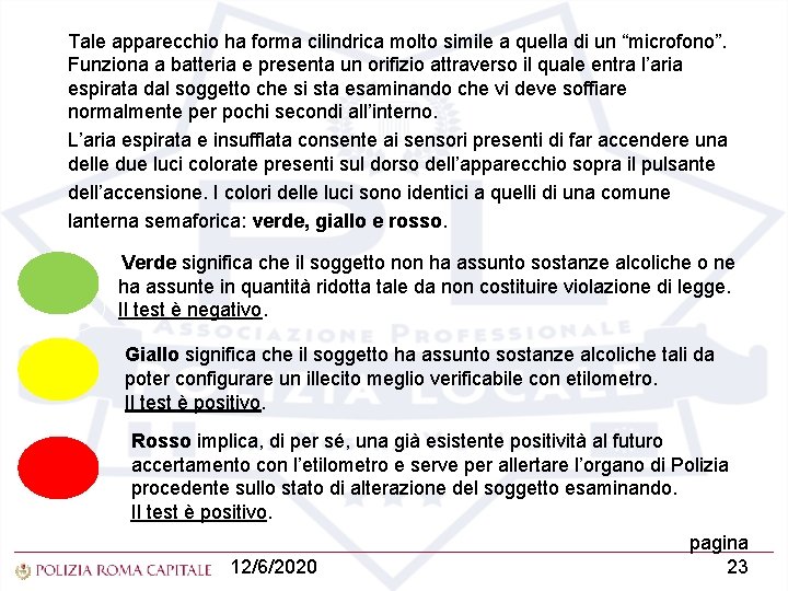 Tale apparecchio ha forma cilindrica molto simile a quella di un “microfono”. Funziona a