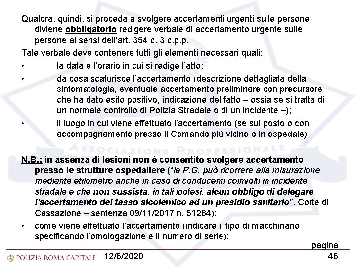 Qualora, quindi, si proceda a svolgere accertamenti urgenti sulle persone diviene obbligatorio redigere verbale