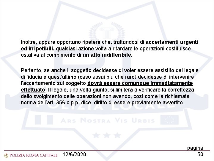 Inoltre, appare opportuno ripetere che, trattandosi di accertamenti urgenti ed irripetibili, qualsiasi azione volta