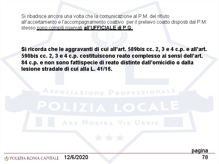 Si ribadisce ancora una volta che la comunicazione al P. M. del rifiuto all’accertamento