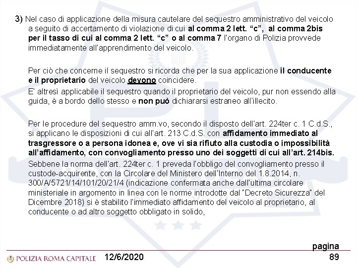 3) Nel caso di applicazione della misura cautelare del sequestro amministrativo del veicolo a