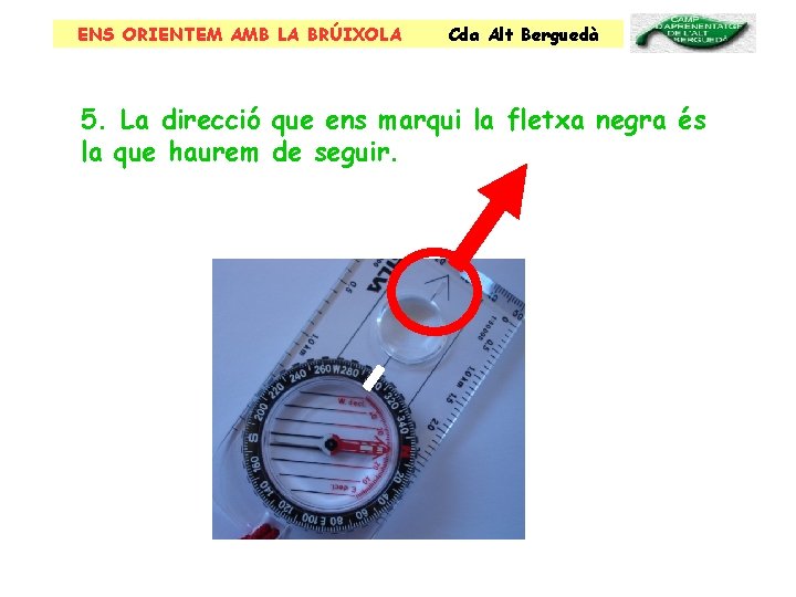 ENS ORIENTEM AMB LA BRÚIXOLA Cda Alt Berguedà 5. La direcció que ens marqui