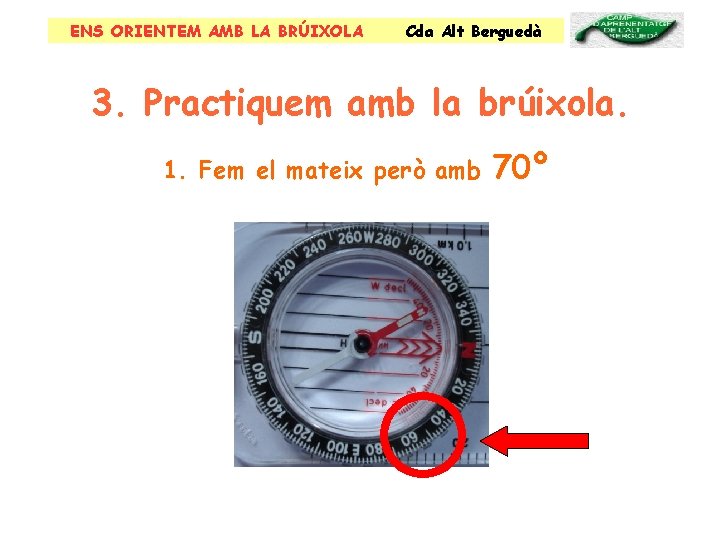 ENS ORIENTEM AMB LA BRÚIXOLA Cda Alt Berguedà 3. Practiquem amb la brúixola. 1.